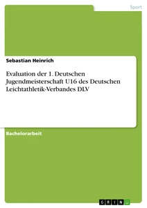 Title: Evaluation der 1. Deutschen Jugendmeisterschaft U16 des Deutschen Leichtathletik-Verbandes DLV