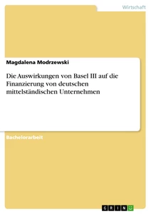 Titel: Die Auswirkungen von Basel III auf die Finanzierung von deutschen mittelständischen Unternehmen