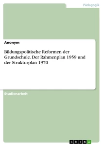 Title: Bildungspolitische Reformen  der Grundschule. Der Rahmenplan 1959 und der Strukturplan 1970