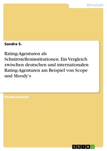 Title: Rating-Agenturen als Schnittstelleninstitutionen. Ein Vergleich zwischen deutschen und internationalen Rating-Agenturen am Beispiel von Scope und Moody‘s