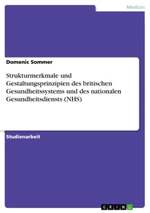 Titel: Strukturmerkmale und Gestaltungsprinzipien des britischen Gesundheitssystems und des nationalen Gesundheitsdiensts (NHS)