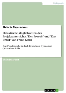 Titel: Didaktische Möglichkeiten des Projektunterrichts. "Der Proceß" und "Das Urteil" von Franz Kafka