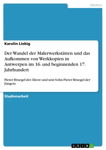 Titel: Der Wandel der Malerwerkstätten und das Aufkommen von Werkkopien in Antwerpen im 16. und beginnenden 17. Jahrhundert