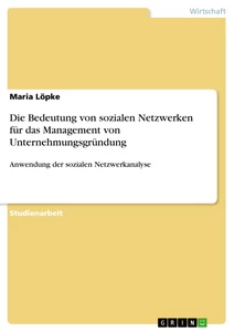 Title: Die Bedeutung von sozialen Netzwerken für das Management von Unternehmungsgründung