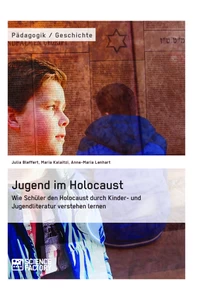 Titel: Jugend im Holocaust. Wie Schüler den Holocaust durch Kinder- und Jugendliteratur verstehen lernen
