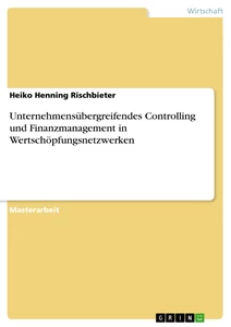 Titel: Unternehmensübergreifendes Controlling und Finanzmanagement in Wertschöpfungsnetzwerken