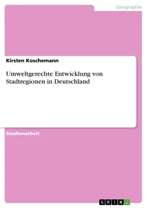 Titel: Umweltgerechte Entwicklung von Stadtregionen in Deutschland
