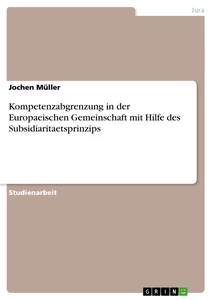 Titel: Kompetenzabgrenzung in der Europaeischen Gemeinschaft mit Hilfe des Subsidiaritaetsprinzips