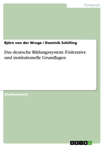 Titel: Das deutsche Bildungssystem: Föderative und institutionelle Grundlagen