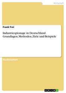 Titel: Industriespionage in Deutschland. Grundlagen, Methoden, Ziele und Beispiele