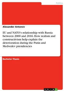 Title: EU and NATO's relationship with Russia between 2000 and 2016. How realism and constructivism help explain the deterioration during the Putin and Medvedev presidencies