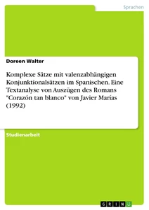 Title: Komplexe Sätze mit valenzabhängigen Konjunktionalsätzen im Spanischen.  Eine Textanalyse von Auszügen des Romans "Corazón tan blanco" von Javier Marías (1992)
