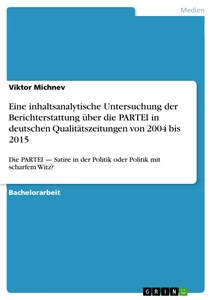 Titel: Eine inhaltsanalytische Untersuchung der Berichterstattung über die PARTEI in deutschen Qualitätszeitungen von 2004 bis 2015