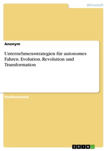 Titel: Unternehmensstrategien für autonomes Fahren. Evolution, Revolution und Transformation