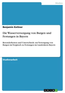 Titel: Die Wasserversorgung von Burgen und Festungen in Bayern