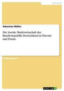 Title: Die Soziale Marktwirtschaft der Bundesrepublik Deutschland in Theorie und Praxis
