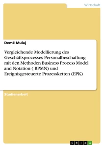 Title: Vergleichende Modellierung des Geschäftsprozesses Personalbeschaffung mit den Methoden Business Process Model and Notation ( BPMN) und  Ereignisgesteuerte Prozessketten  (EPK)