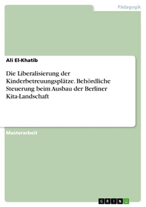 Titel: Die Liberalisierung der Kinderbetreuungsplätze. Behördliche Steuerung beim Ausbau der Berliner Kita-Landschaft