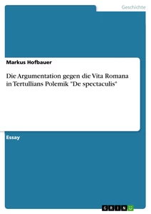 Titel: Die Argumentation gegen die Vita Romana in Tertullians Polemik "De spectaculis"