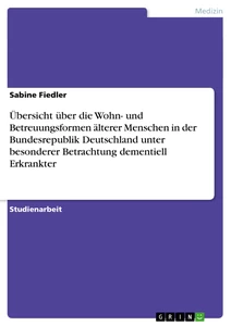 Title: Übersicht über die Wohn- und Betreuungsformen älterer Menschen in der Bundesrepublik Deutschland unter besonderer Betrachtung dementiell Erkrankter