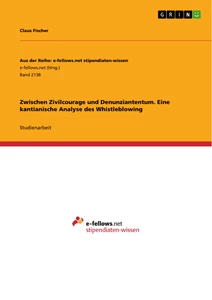 Titel: Zwischen Zivilcourage und Denunziantentum. Eine kantianische Analyse des Whistleblowing