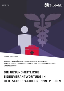 Title: Gesundheitliche Eigenverantwortung in der Berichterstattung deutschsprachiger Printmedien. Welches Verständnis von Gesundheit wird konstruiert?