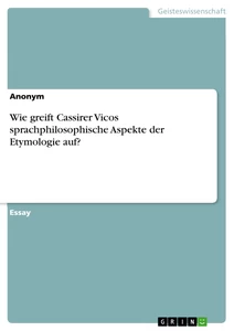 Titel: Wie greift Cassirer Vicos sprachphilosophische Aspekte der Etymologie auf?