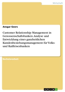 Title: Customer Relationship Management in  Genossenschaftsbanken. Analyse und Entwicklung eines ganzheitlichen Kundenbeziehungsmanagement für  Volks- und Raiffeisenbanken
