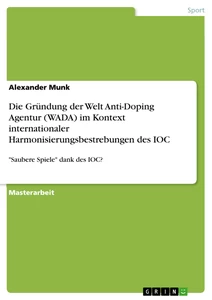 Titel: Die Gründung der Welt Anti-Doping Agentur (WADA) im Kontext internationaler Harmonisierungsbestrebungen des IOC