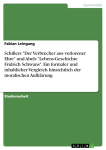 Titel: Schillers "Der Verbrecher aus verlorener Ehre" und Abels "Lebens-Geschichte Fridrich Schwans". Ein formaler und inhaltlicher Vergleich hinsichtlich der moralischen Aufklärung