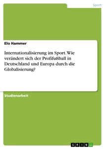 Titel: Internationalisierung im Sport. Wie verändert sich der Profifußball in Deutschland und Europa durch die Globalisierung?