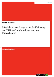 Titel: Mögliche Auswirkungen der Ratifizierung von TTIP auf den bundesdeutschen Föderalismus