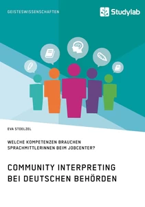 Titel: Community Interpreting bei deutschen Behörden. Welche Kompetenzen brauchen SprachmittlerInnen beim Jobcenter?