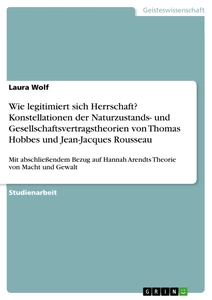 Titel: Wie legitimiert sich Herrschaft? Konstellationen der Naturzustands- und Gesellschaftsvertragstheorien von Thomas Hobbes und Jean-Jacques Rousseau