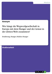 Titel: Wie hängt die Wegwerfgesellschaft in Europa mit dem Hunger und der Armut in der dritten Welt zusammen?