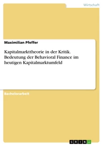 Title: Kapitalmarkttheorie in der Kritik. Bedeutung der Behavioral Finance im heutigen Kapitalmarktumfeld