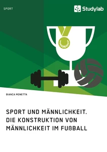 Titel: Sport und Männlichkeit. Die Konstruktion von Männlichkeit im Fußball
