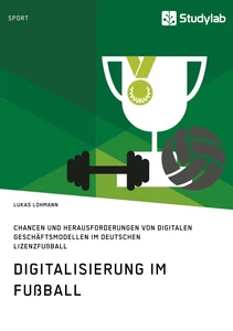 Titel: Digitalisierung im Fußball. Chancen und Herausforderungen von digitalen Geschäftsmodellen im deutschen Lizenzfußball
