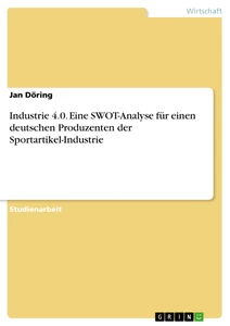 Titel: Industrie 4.0. Eine SWOT-Analyse für einen deutschen Produzenten der Sportartikel-Industrie