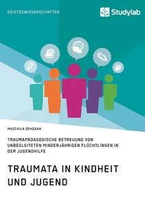 Titel: Traumata in Kindheit und Jugend. Traumapädagogische Betreuung von unbegleiteten minderjährigen Flüchtlingen in der Jugendhilfe