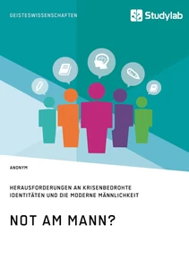 Titel: Not am Mann? Herausforderungen an krisenbedrohte Identitäten und die moderne Männlichkeit