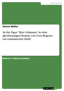 Titel: Ist die Figur "Herr Lehmann" in dem gleichnamigen Roman von Sven Regener ein romantischer Held?