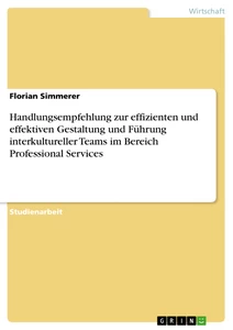 Titel: Handlungsempfehlung zur effizienten und effektiven Gestaltung und Führung interkultureller Teams im Bereich Professional Services
