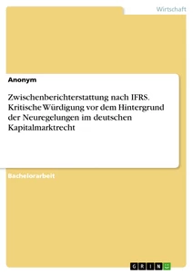 Title: Zwischenberichterstattung nach IFRS. Kritische Würdigung vor dem Hintergrund der Neuregelungen im deutschen Kapitalmarktrecht
