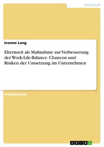 Titel: Elternzeit als Maßnahme zur Verbesserung der Work-Life-Balance. Chancen und Risiken der Umsetzung im Unternehmen