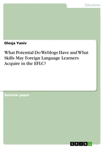 Titel: What Potential Do Weblogs Have and What Skills May Foreign Language Learners Acquire in the EFLC?