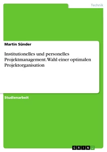 Titel: Institutionelles und personelles Projektmanagement. Wahl einer optimalen Projektorganisation