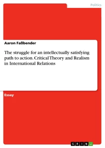 Title: The struggle for an intellectually satisfying path to action. Critical Theory and Realism in International Relations