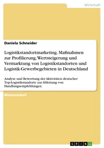 Titel: Logistikstandortmarketing. Maßnahmen zur Profilierung, Wertsteigerung und Vermarktung von Logistikstandorten und Logistik-Gewerbegebieten in Deutschland