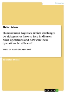 Title: Humanitarian Logistics. Which challenges do aid-agencies have to face in disaster relief operations and how can these operations be efficient?